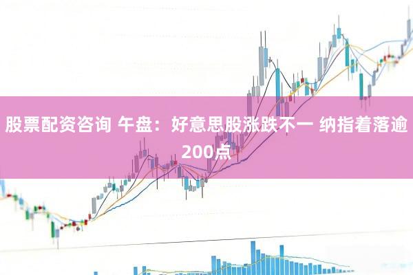 股票配资咨询 午盘：好意思股涨跌不一 纳指着落逾200点